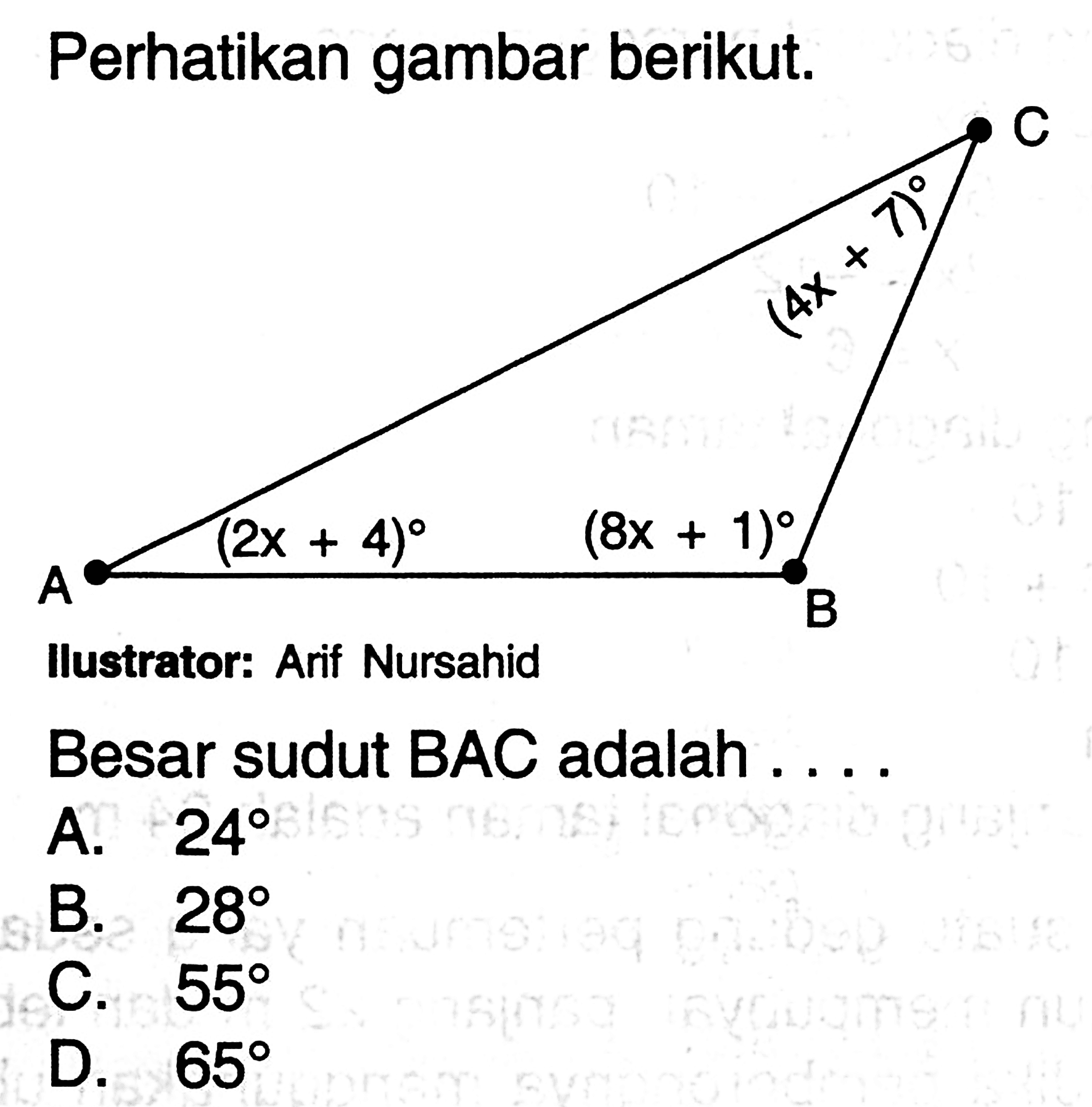 Perhatikan gambar berikut.C 4x+7 A 2x+4 8x+1 BIlustrator: Arif NursahidBesar sudut BAC adalah ....