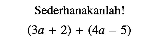 Sederhanakanlah! (3a + 2) + (4a - 5)