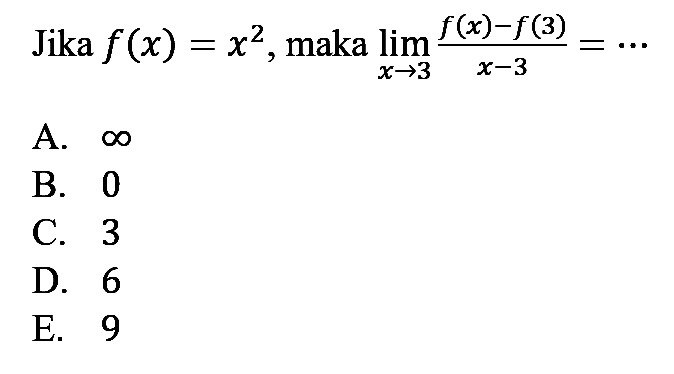 Jika f(x)=x^2, maka lim x->3 (f(x)-f(3))/(x-3)= ...