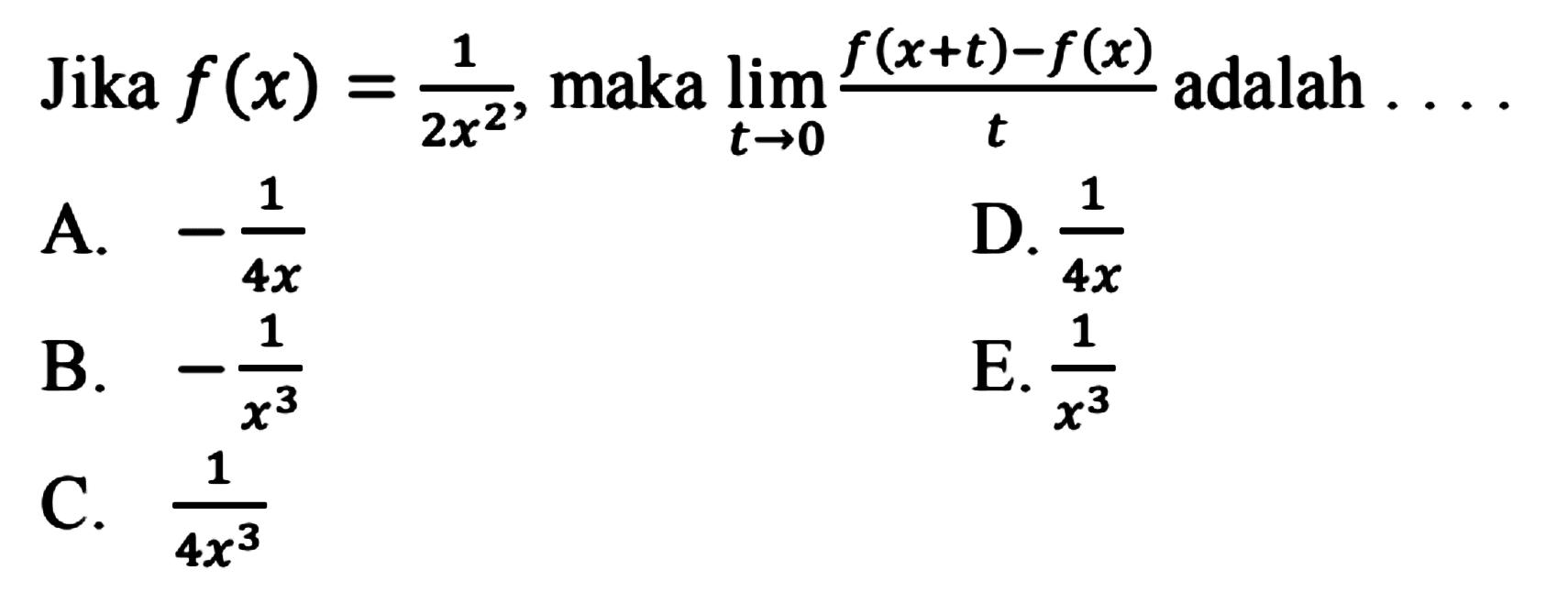 Jika f(x)=1/(2x^2), maka lim t->0 (f(x+t)-f(x))/t adalah . . . .