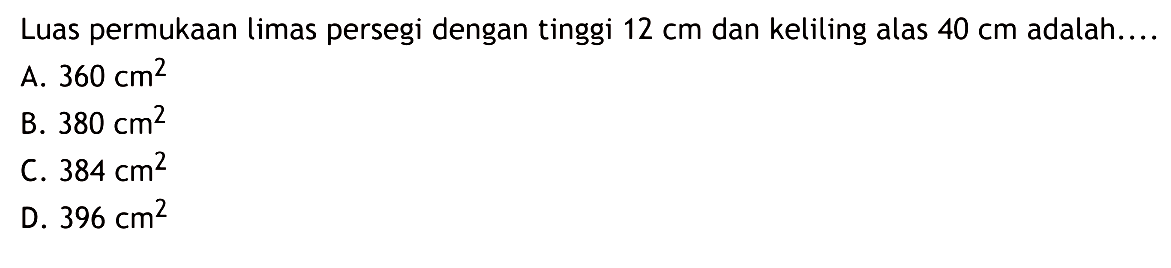 Luas permukaan limas persegi dengan tinggi 12 cm dan keliling alas 40 cm adalah .... 