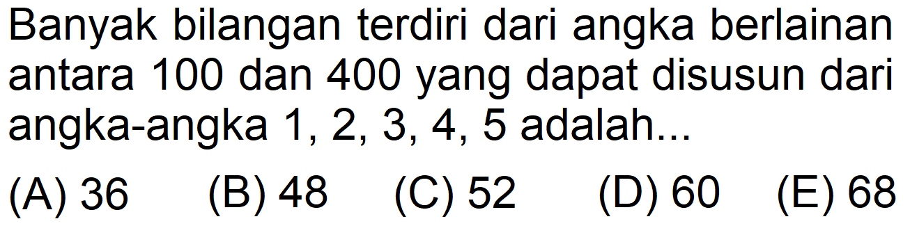 Banyak bilangan terdiri dari angka berlainan antara 100 dan 400 yang dapat disusun dari angka-angka 1, 2, 3, 4, 5 adalah...
