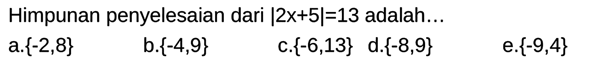 Himpunan penyelesaian dari  |2x+5|=13  adalah... 