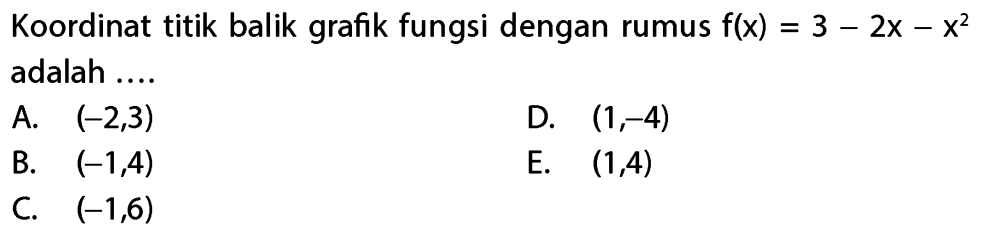 Koordinat titik balik grafik fungsi dengan rumus f(x)=3-2x-x^2 adalah ....