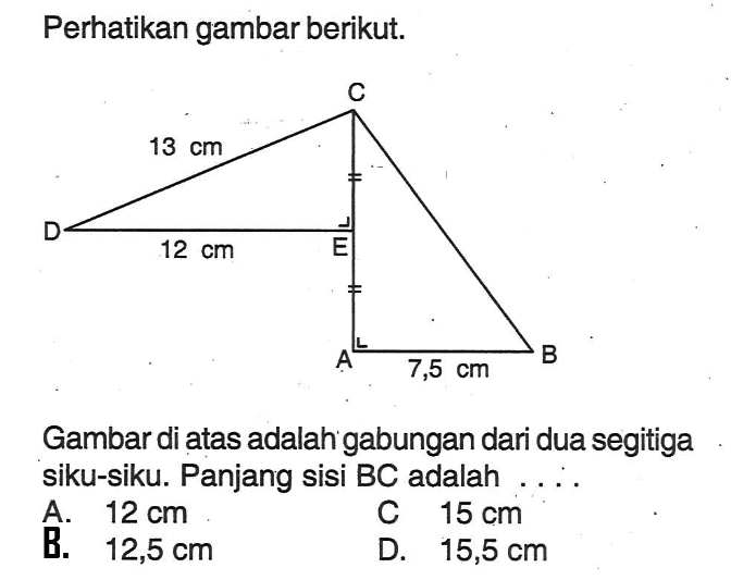 Perhatikan gambar berikut.Gambar di atas adalah gabungan dari dua segitiga siku-siku. Panjang sisi BC adalah  .... .