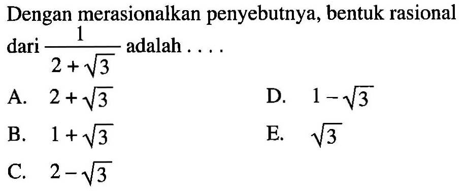 Dengan merasionalkan penyebutnya, bentuk rasional dari 1|(2+akar(3)) adalah