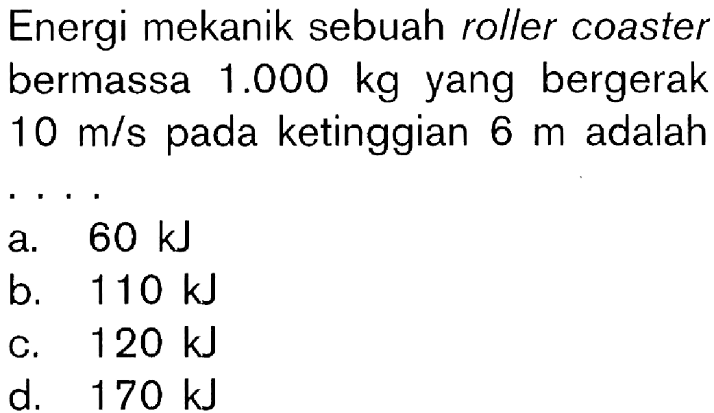 Energi mekanik sebuah roller coaster bermassa 1.000 kg yang bergerak 10 m/s pada ketinggian 6 m adalah 