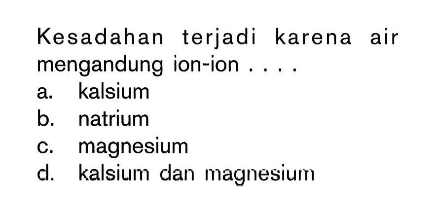 Kesadahan terjadi karena air mengandung ion-ion .... 