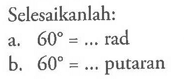Selesaikanlah: a. 60 = ... rad b. 60 = ... putaran