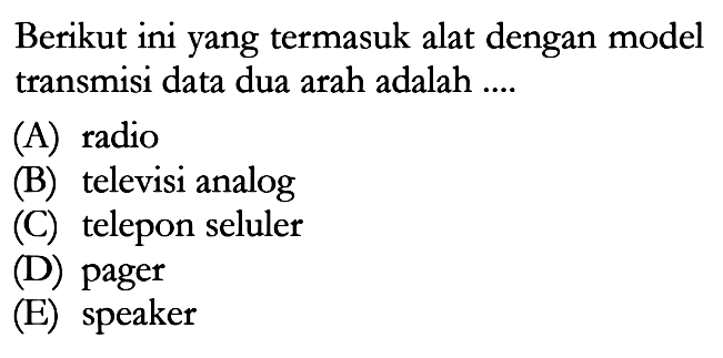Berikut ini yang termasuk alat dengan model transmisi data dua arah adalah .... 