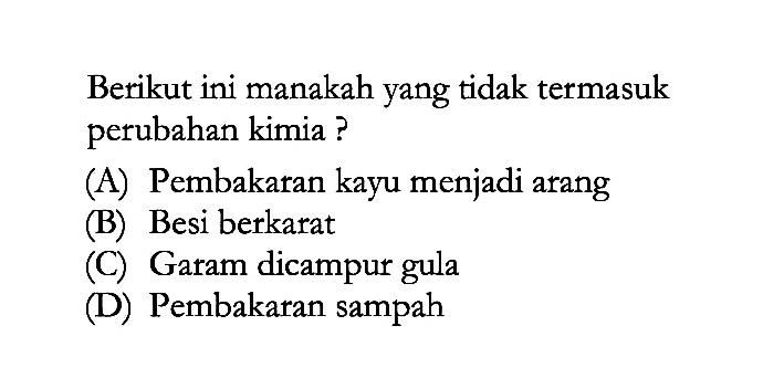 Berikut ini manakah yang tidak termasuk perubahan kimia?