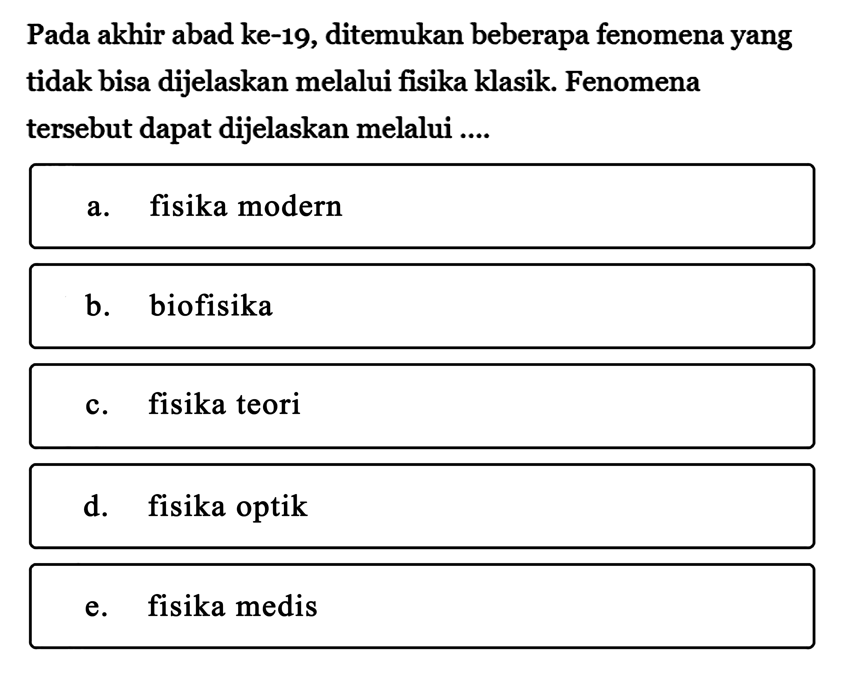 Pada akhir abad ke-19, ditemukan beberapa fenomena yang tidak bisa dijelaskan melalui fisika klasik. Fenomena tersebut dapat dijelaskan melalui....