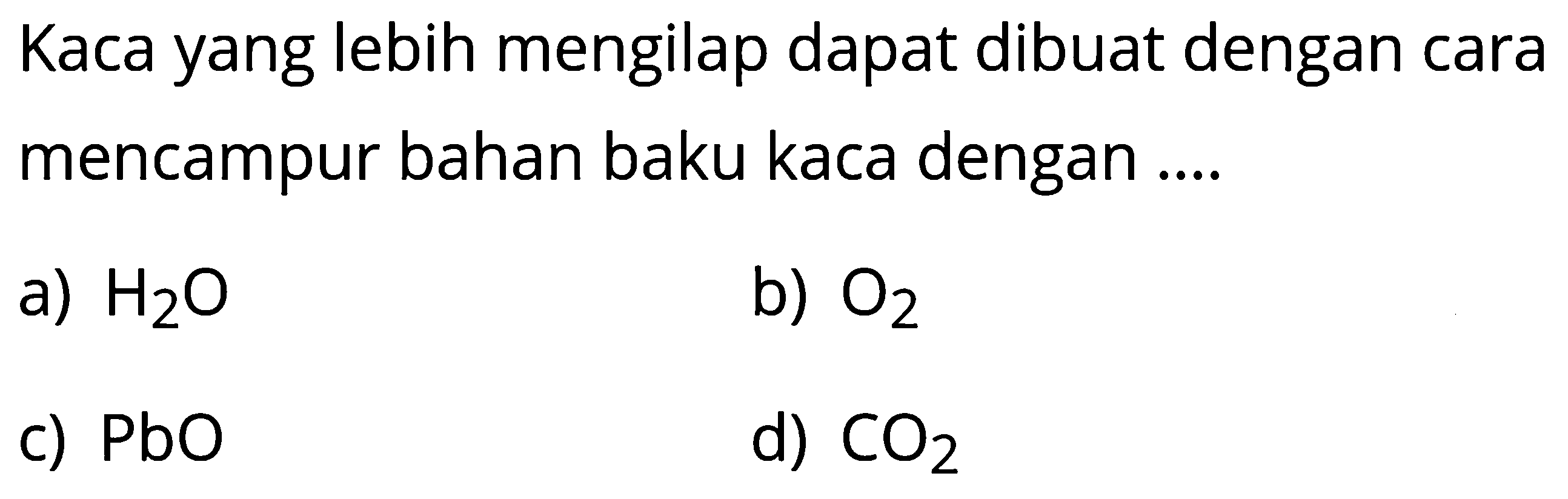 Kaca yang lebih mengilap dapat dibuat dengan cara mencampur bahan baku kaca dengan ....
