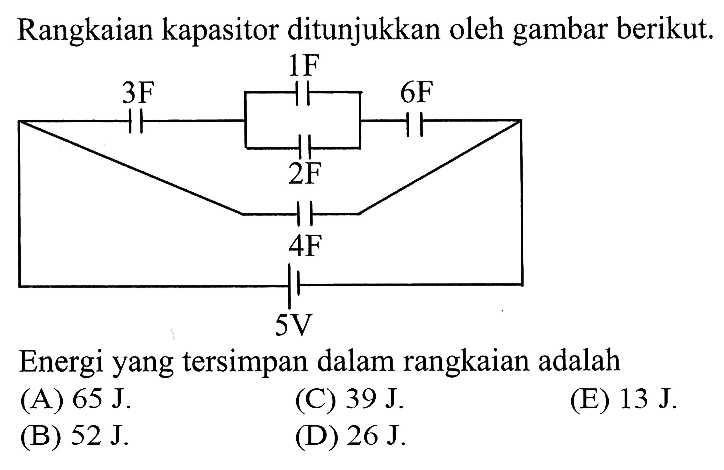 Rangkaian kapasitor ditunjukkan oleh gambar berikut. IF 3F 6F 2F 4F 5V Energi yang tersimpan dalam rangkaian adalah