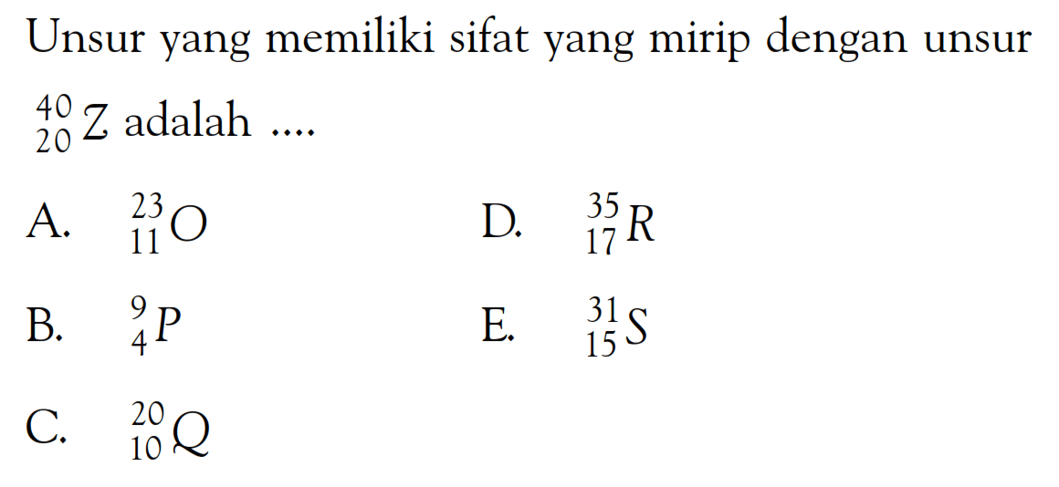 Unsur yang memiliki sifat yang mirip dengan unsur 40 20 Z adalah ....