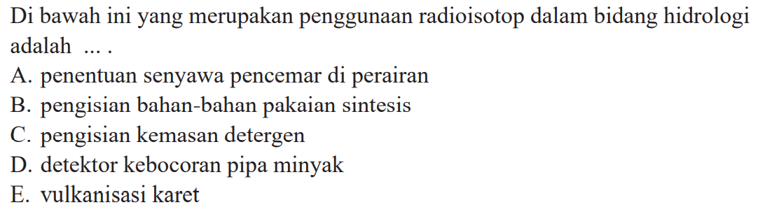 Di bawah ini yang merupakan penggunaan radioisotop dalam bidang hidrologi adalah ...