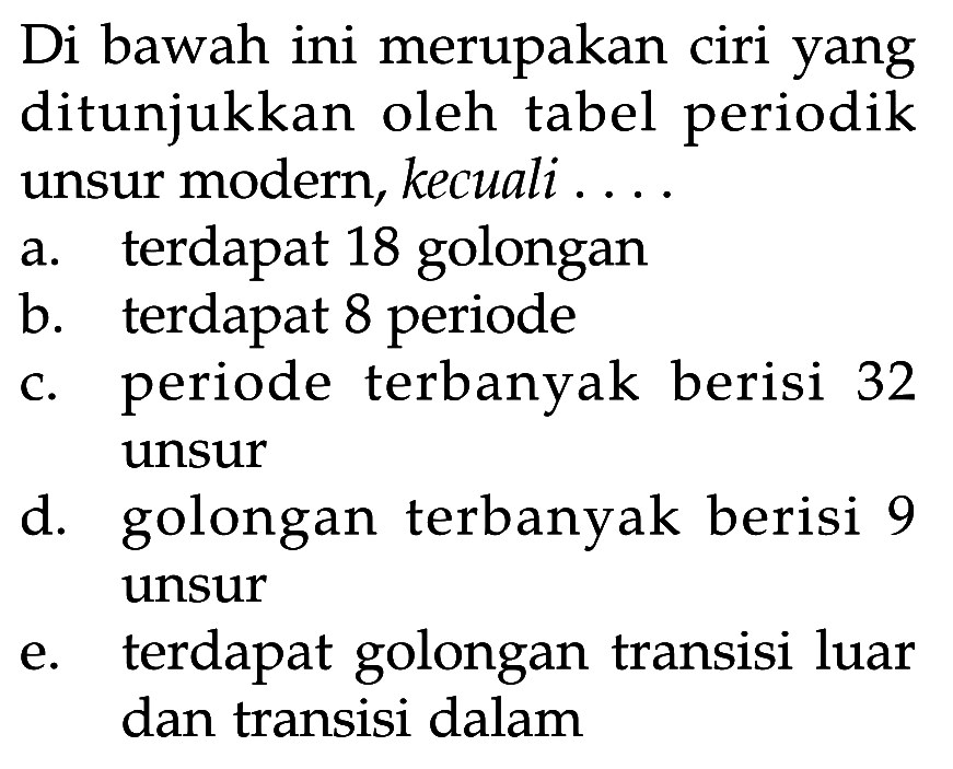 Di bawah ini merupakan ciri yang ditunjukkan oleh tabel periodik unsur modern, kecuali . . . .