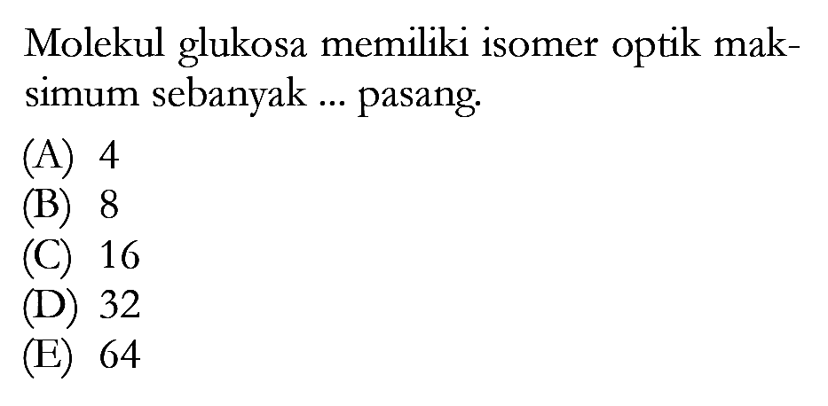 Molekul glukosa memiliki isomer optik maksimum sebanyak ... pasang.