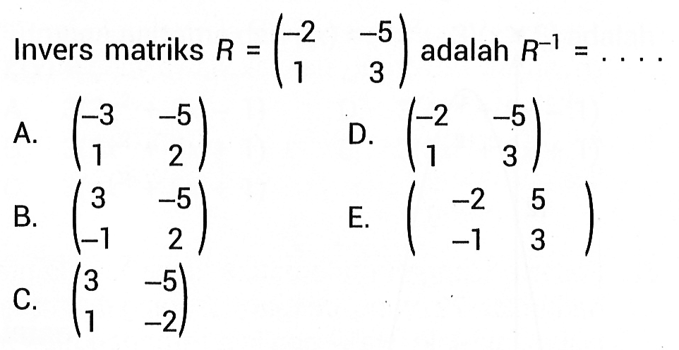 Invers matriks R=(-2 -5 1 3) adalah R^-1=....