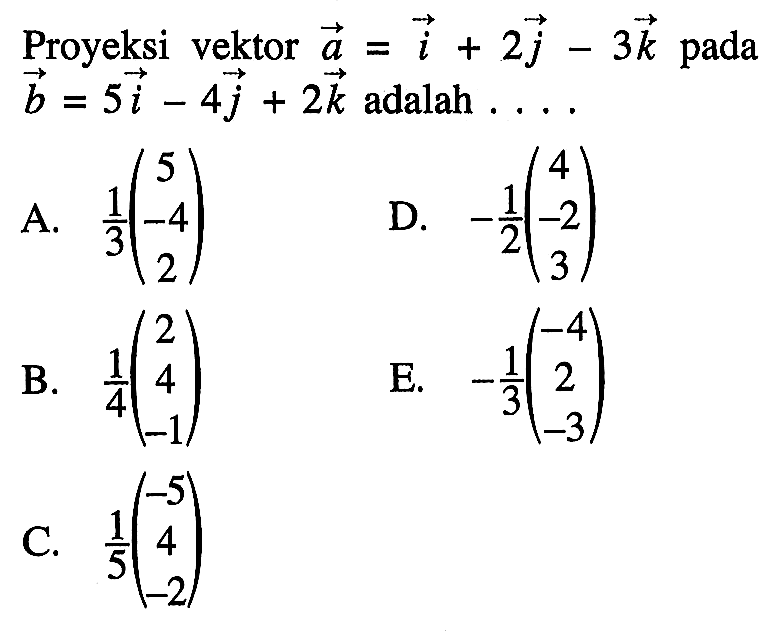 Proyeksi vektor  a=i+2j-3k  pada  b=5i-4j+2k  adalah  .... 