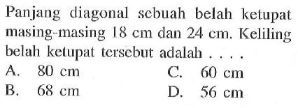 Panjang diagonal sebuah belah ketupat masing-masing 18 cm dan 24 cm. Keliling belah ketupat tersebut adalah ....