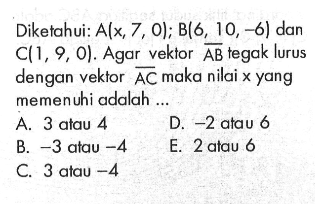 Diketahui: A(x,7,0); B(6,10,-6) dan C(1,9,0). Agar vektor AB tegak lurus dengan vektor AC maka nilai x yang memenuhi adalah ..