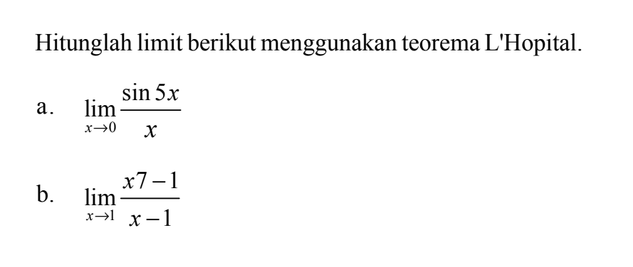 Hitunglah limit berikut menggunakan teorema L'Hopital. a. limit x -> 0 (sin 5x)/x b. limit x -> 1 (x7-1)/(x-1)