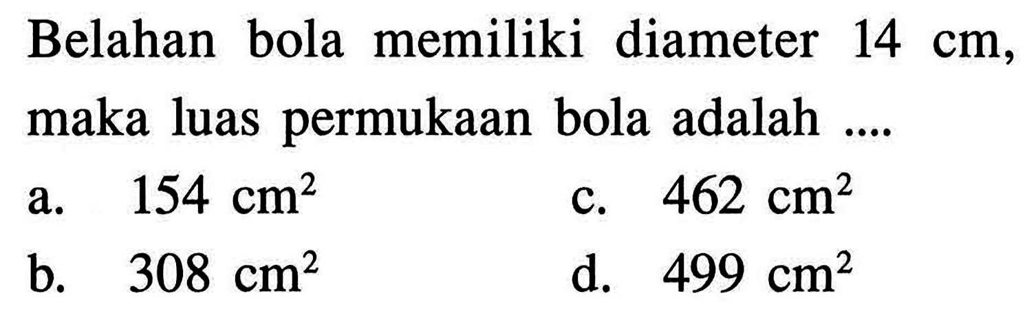 Belahan bola memiliki diameter 14 cm, maka luas permukaan bola adalah ....