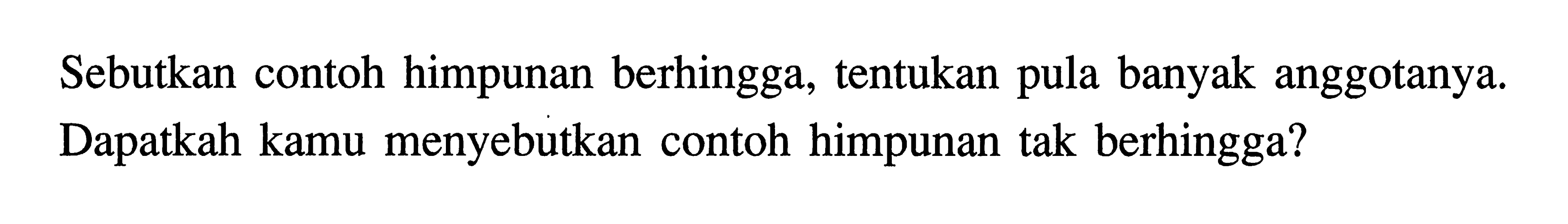 Sebutkan contoh himpunan berhingga, tentukan pula banyak anggotanya. Dapatkah kamu menyebutkan contoh himpunan tak berhingga?