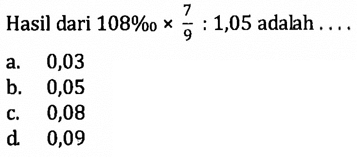 Hasil dari 108% x 7/9 : 1,05 adalah ...