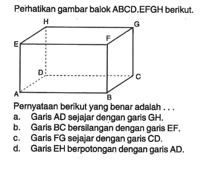 Perikan gambar balok ABCD.EFGH berikut. H G E F D C A B Pernyataan berikut yang benar adalah ....