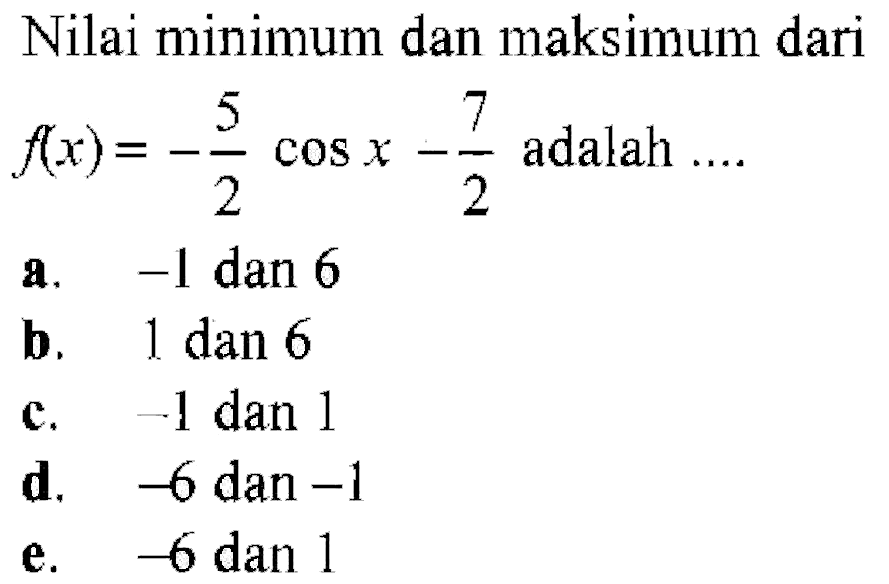 Nilai minimum dan maksimum dari  f(x)=-5/2 cos x-7/2  adalah ....