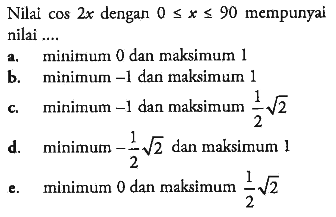 Nilai cos 2x dengan 0<=x<=90 mempunyai nilai ....