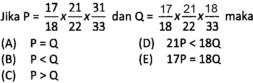 Jika P = 17/18X21/22x 31/33 dan Q = 17/18x21/22x18/33 maka