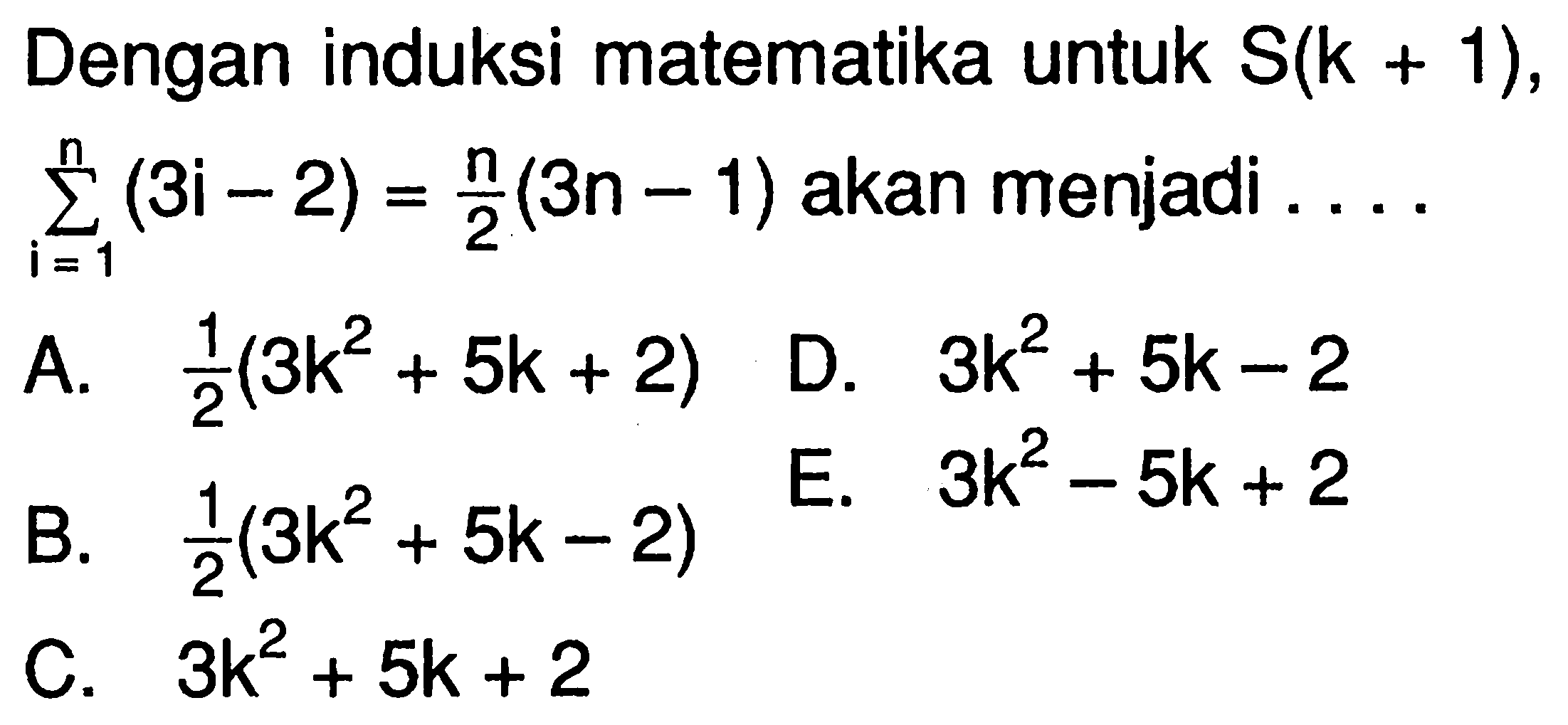 Dengan induksi matematika untuk S(k+1), sigma i=1 n (3i-2) = (n/2)(3n-1) akan menjadi . . . .