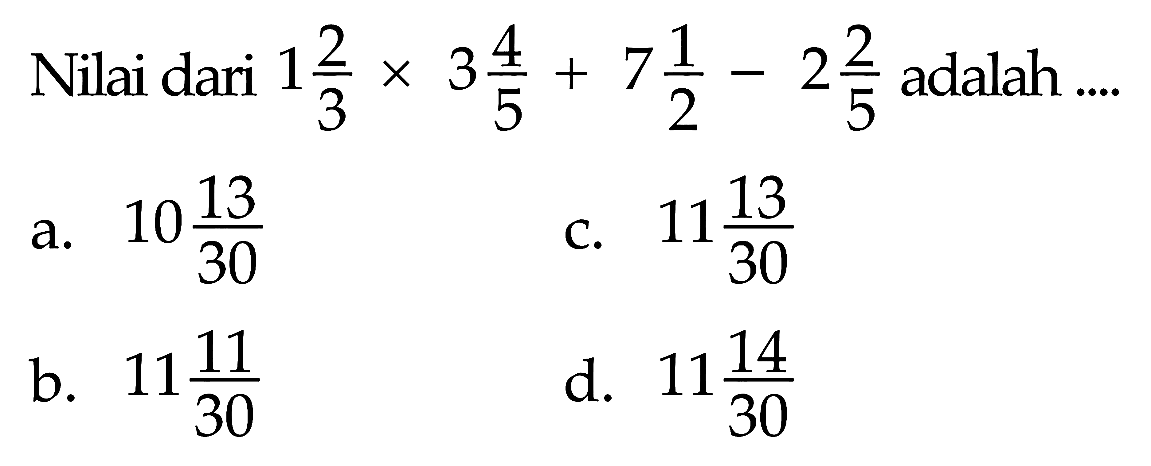 Nilai dari 1 2/3 x 3 4/5 adalah...