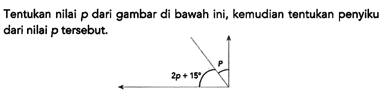 Tentukan nilai p dari gambar di bawah ini, kemudian tentukan penyiku dari nilai p tersebut. p 2p + 15