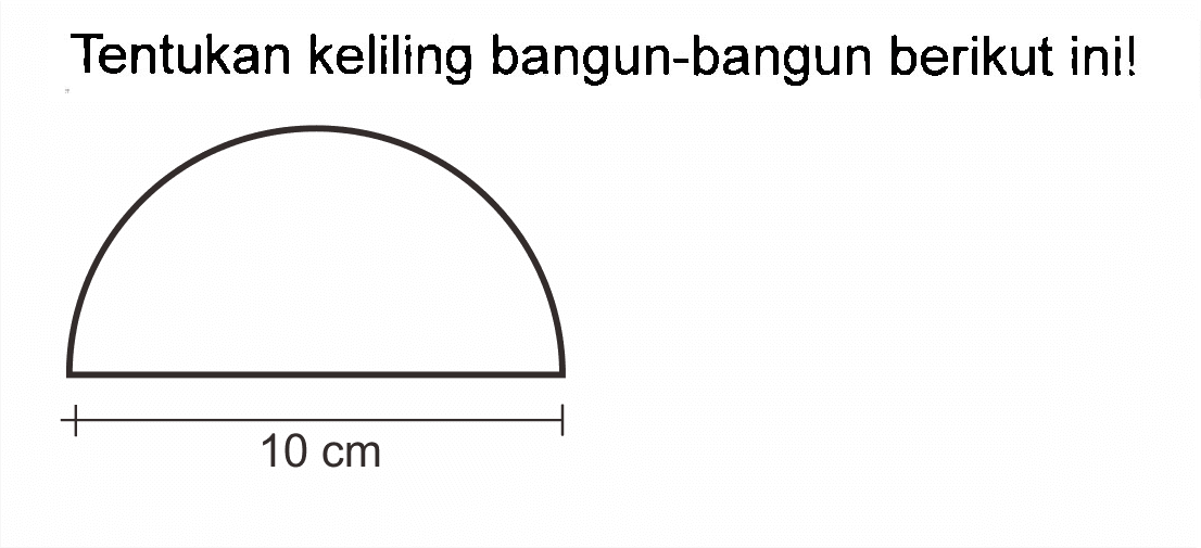 Tentukan keliling bangun-bangun berikut ini! 10 cm