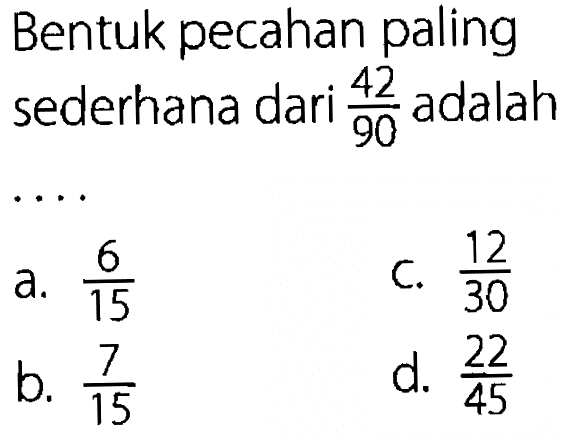 Bentuk pecahan paling sederhana dari 42/90 adalah ...