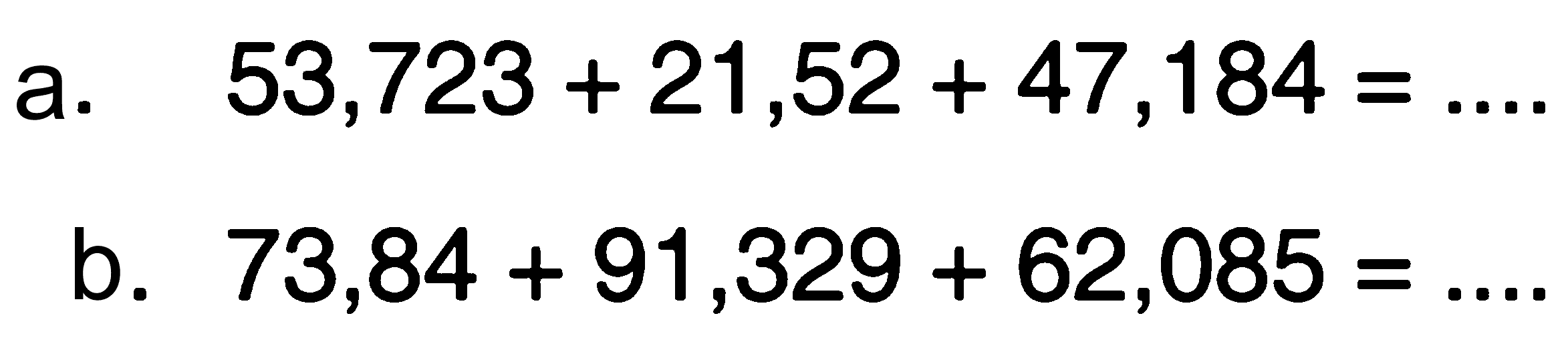 a. 53,723 + 21,52 + 47,184 = .... b. 73,84 + 91,329 + 62,085 = ....