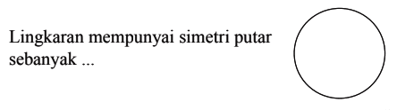 Lingkaran mempunyai simetri putar sebanyak ...