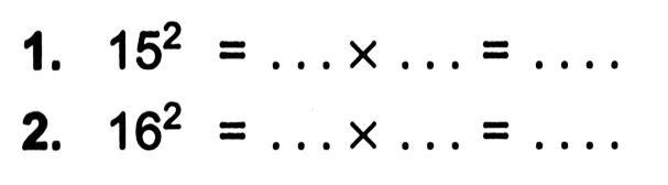 1. 15^2 = ... X ... = ... 2. 16^2 = ... X ... = ...