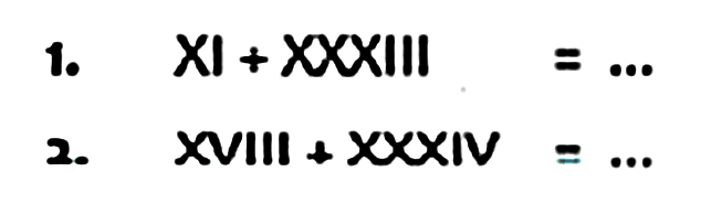 1.  X I+X X X I I I=... 
2.   X V I I I+X X X I V=... 