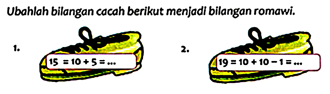 Ubahlah bilangan cacah berikut menjadi bilangan romawi.
1.
2.