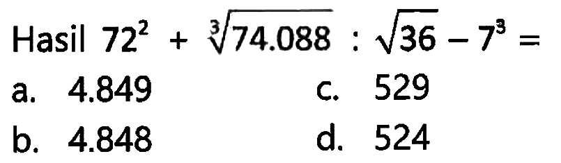 Hasil  72^2 + 74.088^(1/3) : akar(36) - 7^3= 
