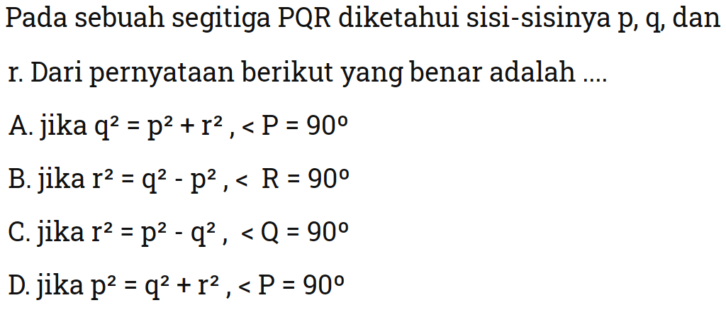 Pada sebuah segitiga PQR diketahui sisi-sisinya p, q, dan r. Dari pernyataan berikut yang benar adalah ....