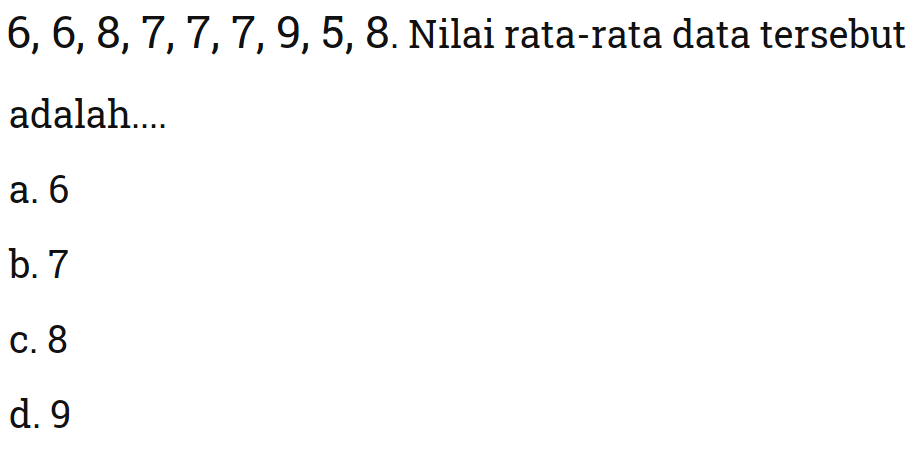 6,6,8,7,7,7,9,5,8. Nilai rata-rata data tersebut adalah....
