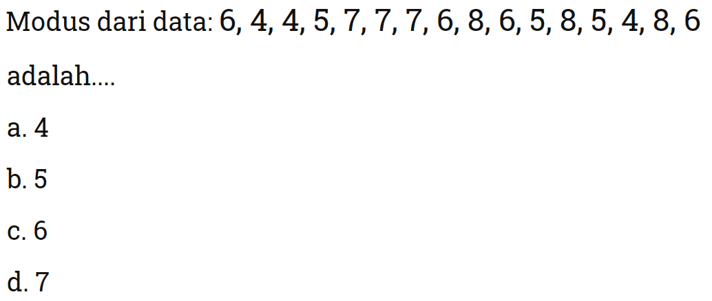 Modus dari data: 6,4,4,5,7,7,7,6,8,6,5,8,5,4,8,6 adalah....