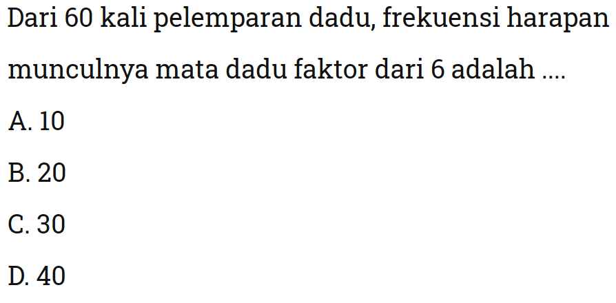 Dari 60 kali pelemparan dadu, frekuensi harapan munculnya mata dadu faktor dari 6 adalah ....