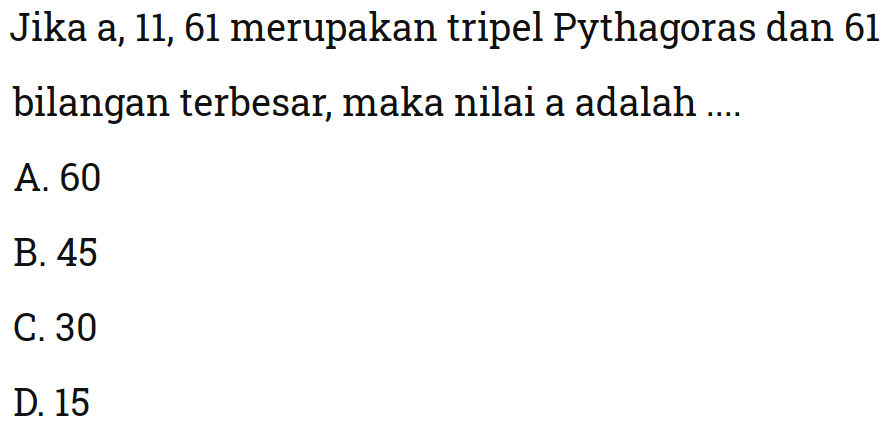 Jika a, 11,61 merupakan tripel Pythagoras dan 61 bilangan terbesar, maka nilai a adalah ....